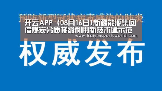 开云APP_(08月16日)新疆能源集团借煤炭分质梯级利用新技术建示范项目(图1) 开云竞猜